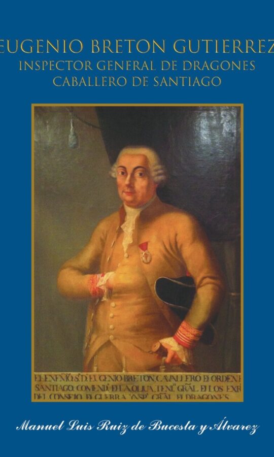 Eugenio Bretón y Gutiérrez. Inspector General de Dragones, Teniente General de los Reales Ejércitos y Caballero de Santiago.